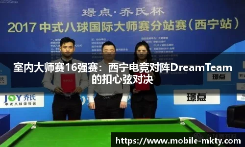 室内大师赛16强赛：西宁电竞对阵DreamTeam的扣心弦对决