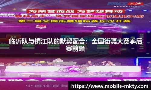 临沂队与镇江队的默契配合：全国街舞大赛季后赛前瞻