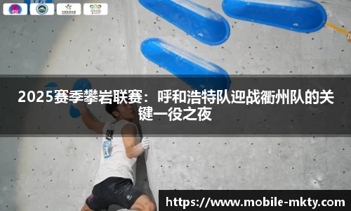 2025赛季攀岩联赛：呼和浩特队迎战衢州队的关键一役之夜