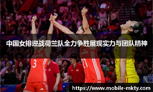 中国女排迎战荷兰队全力争胜展现实力与团队精神