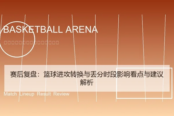 赛后复盘：篮球进攻转换与丢分时段影响看点与建议解析